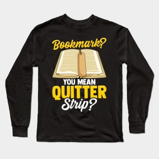 Bookmark? You Mean Quitter Strip? Bookworm Pun Long Sleeve T-Shirt